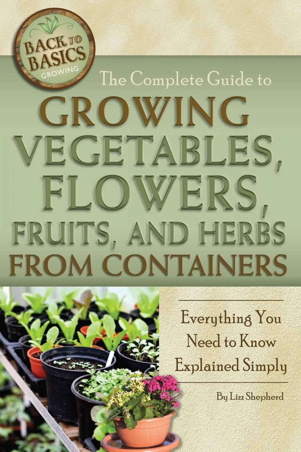 Big bigCover of The Complete Guide to Growing Vegetables, Flowers, Fruits, and Herbs from Containers