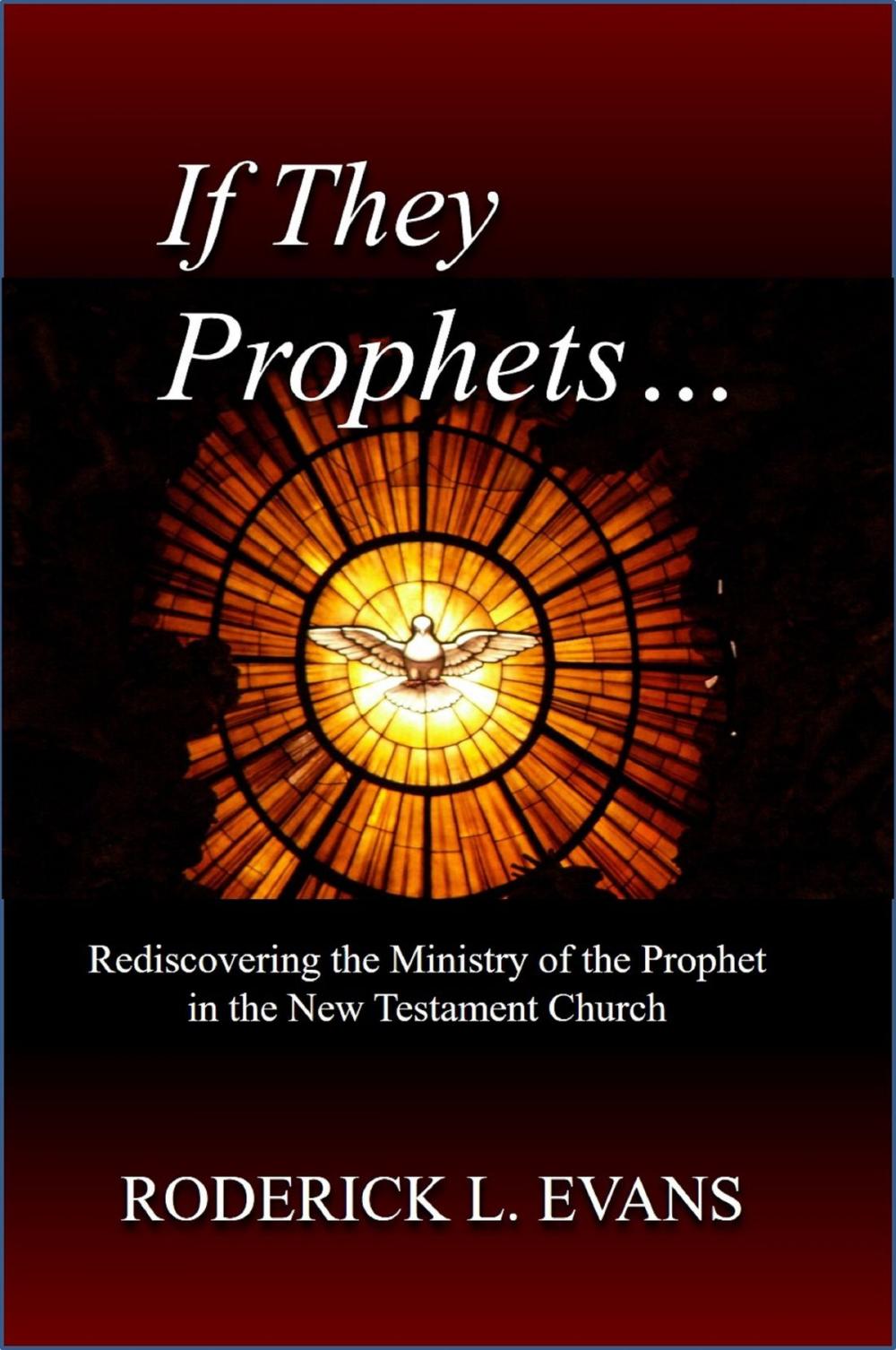 Big bigCover of If They Be Prophets: Rediscovering the Ministry of the Prophet in the New Testament Church