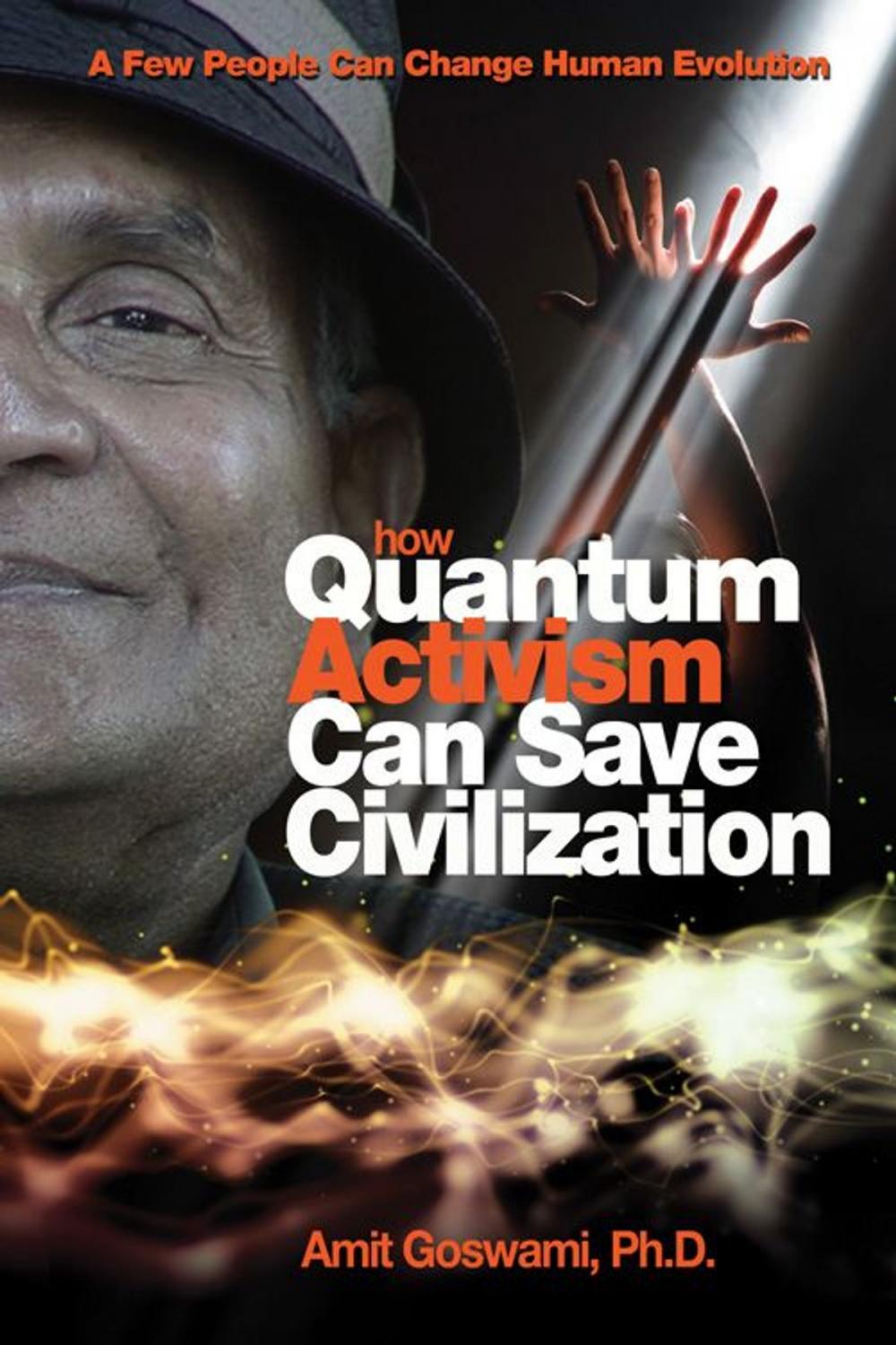 Big bigCover of How Quantum Activism Can Save Civilization: A Few People Can Change Human Evolution