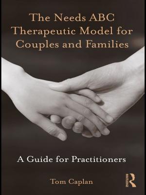 Cover of the book The Needs ABC Therapeutic Model for Couples and Families by Dana L. Mitra