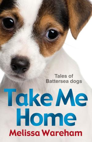 Cover of the book Take Me Home: Tales of Battersea Dogs by Catherine Robinson