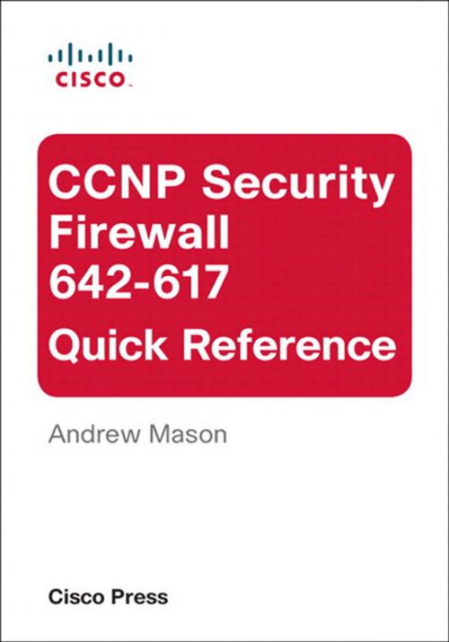 Cover of the book CCNP Security Firewall 642-617 Quick Reference by Andrew Mason, Pearson Education
