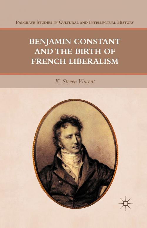 Cover of the book Benjamin Constant and the Birth of French Liberalism by K. Steven Vincent, Palgrave Macmillan US