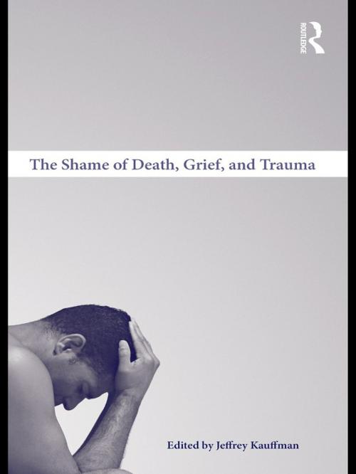 Cover of the book The Shame of Death, Grief, and Trauma by , Taylor and Francis