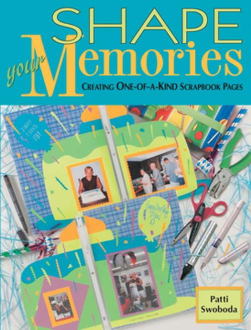 Cover of the book Shape Your Memories by Patti Swoboda, F+W Media