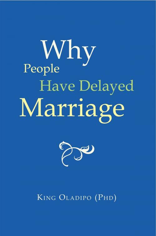 Cover of the book Why People Have Delayed Marriage by King Oladipo, Xlibris UK