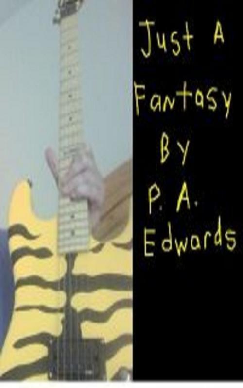 Cover of the book Just A Fantasy by P. A. Edwards, P. A. Edwards
