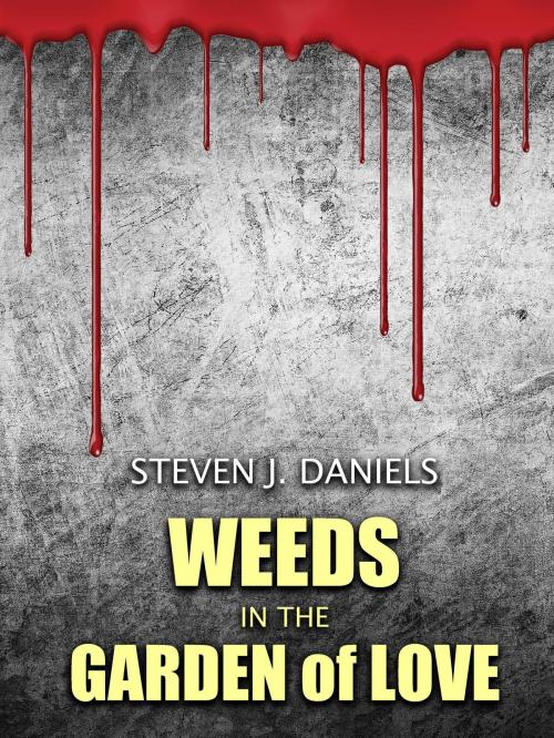 Cover of the book Weeds in The Garden of Love by Steven J. Daniels, Steven J. Daniels