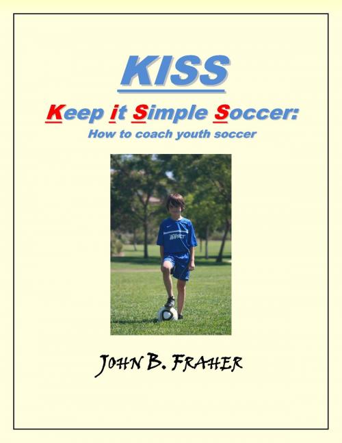 Cover of the book KISS: Keep it Simple Soccer: How to coach youth soccer by John Fraher, John Fraher