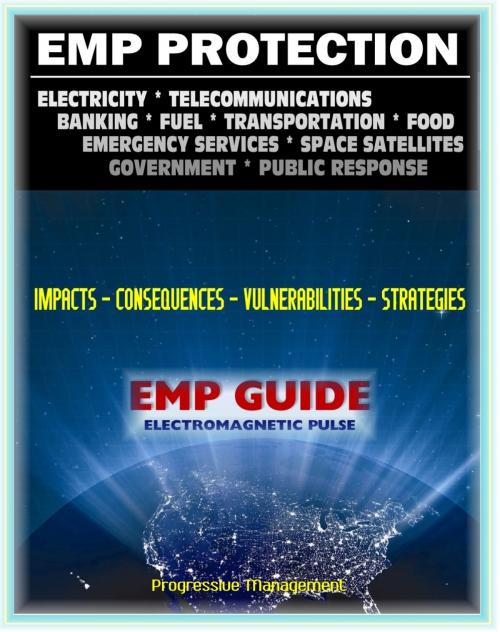 Cover of the book 2011 Essential Guide to Electromagnetic Pulse (EMP) Attack - Reports of the EMP Commission on the Threat and Critical National Infrastructure - The Danger from High-Altitude Nuclear Explosions by Progressive Management, Progressive Management