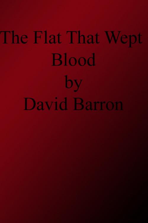 Cover of the book The Flat That Wept Blood by David Barron, David Barron