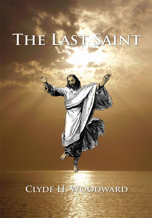 Cover of the book The Last Saint by Clyde H. Woodward, Xlibris US