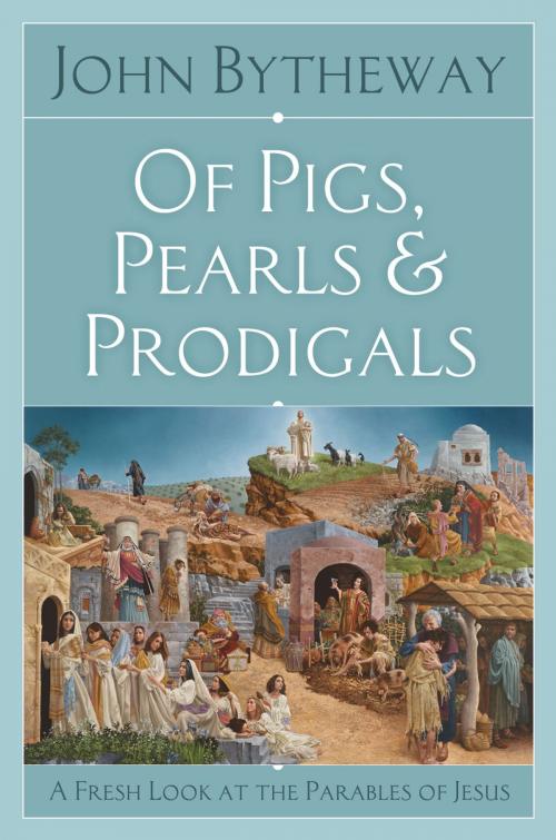 Cover of the book Of Pigs, Pearls, and Prodigals: A Fresh Look at the Parables of Jesus by John Bytheway, Deseret Book
