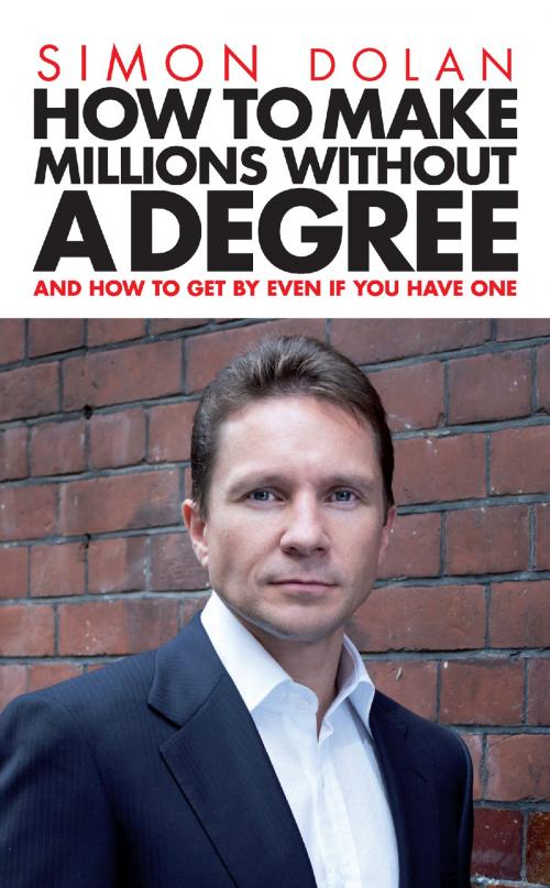 Cover of the book How To Make Millions Without A Degree by Simon Dolan, Troubador Publishing Ltd