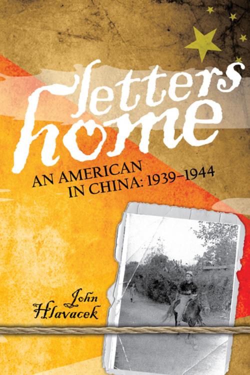 Cover of the book Letters Home: An American in China: 1939-1944 by John Hlavacek, John Hlavacek