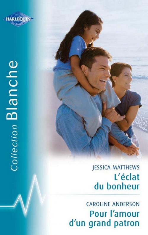 Cover of the book L'éclat du bonheur - Pour l'amour d'un grand patron (Harlequin Blanche) by Jessica Matthews, Betty Neels, Harlequin