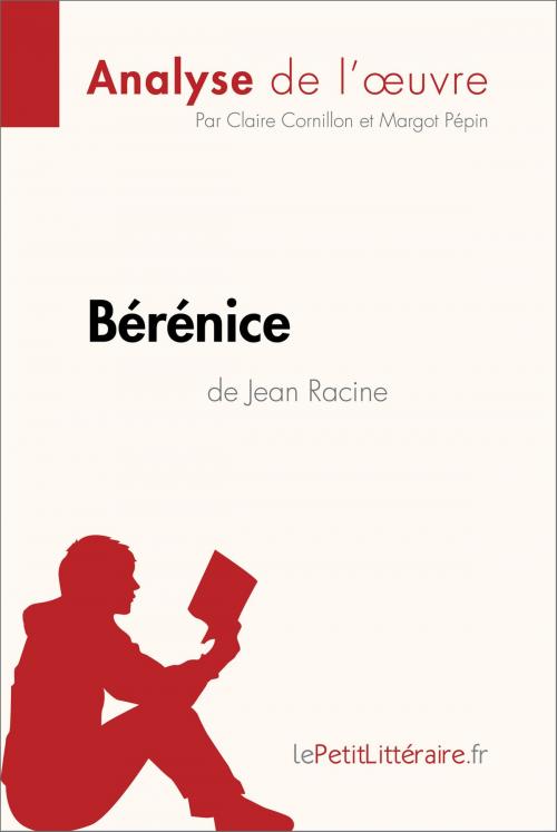 Cover of the book Bérénice de Jean Racine (Analyse de l'oeuvre) by Claire Cornillon, Margot Pépin, lePetitLitteraire.fr, lePetitLitteraire.fr