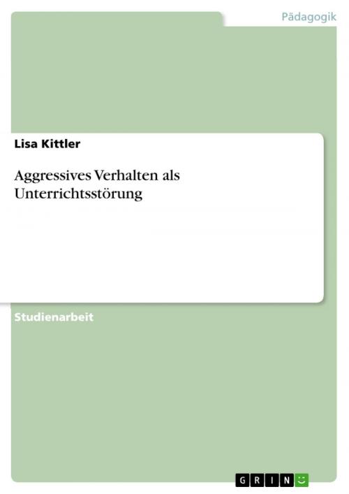 Cover of the book Aggressives Verhalten als Unterrichtsstörung by Lisa Kittler, GRIN Verlag