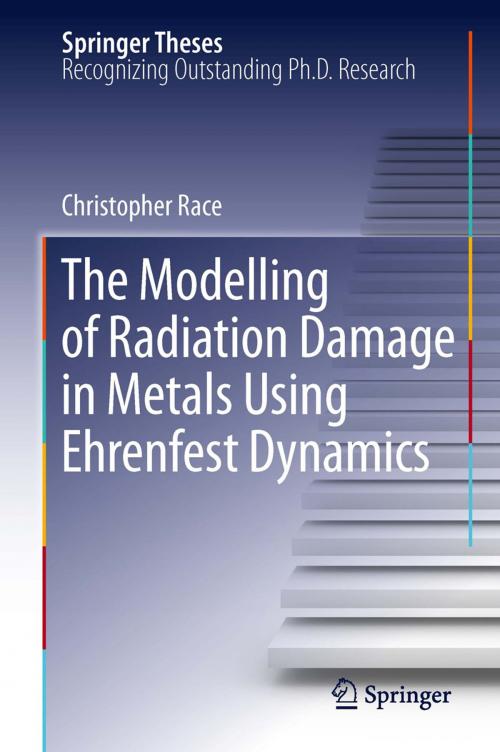 Cover of the book The Modelling of Radiation Damage in Metals Using Ehrenfest Dynamics by Christopher Race, Springer Berlin Heidelberg