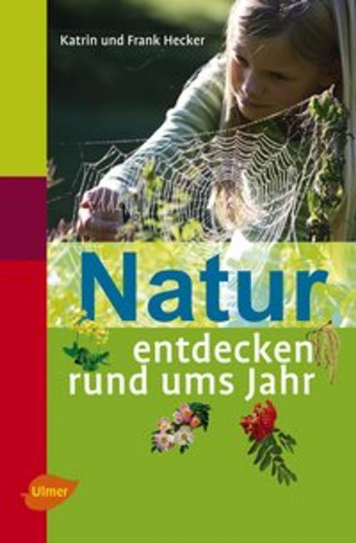 Cover of the book Natur entdecken rund ums Jahr by Katrin Hecker, Frank Hecker, Verlag Eugen Ulmer