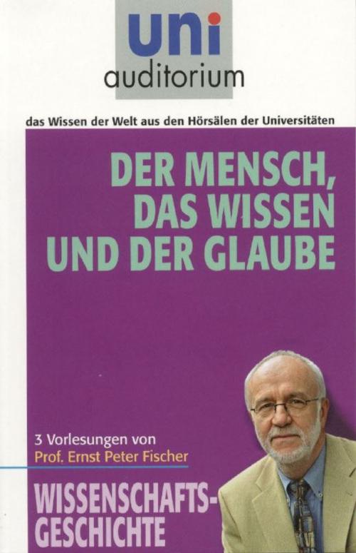 Cover of the book Der Mensch, das Wissen und der Glaube by Ernst Peter Fischer, Komplett Media GmbH