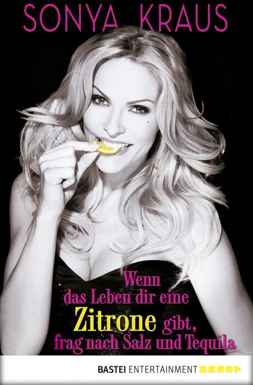 Cover of the book Wenn das Leben dir eine Zitrone gibt, frag nach Salz und Tequila by Sonya Kraus, Bastei Entertainment