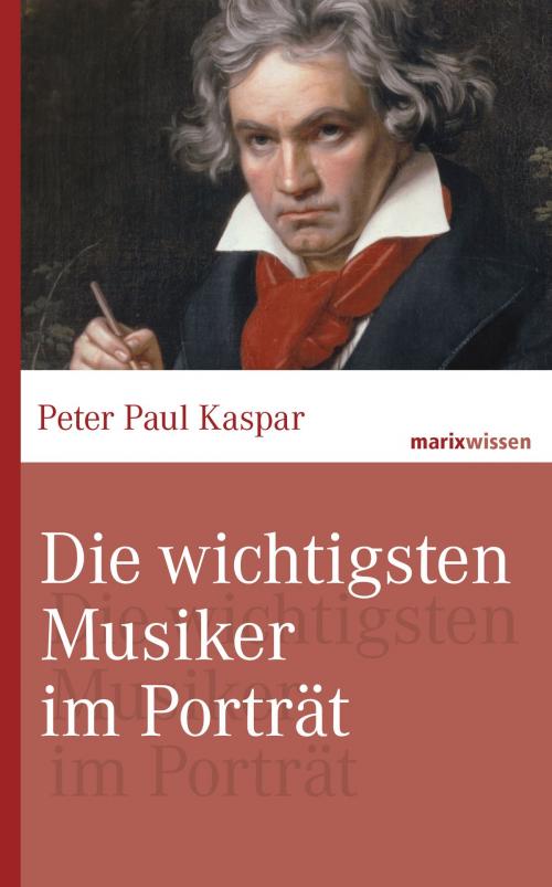 Cover of the book Die wichtigsten Musiker im Portrait by Peter Paul Kaspar, marixverlag