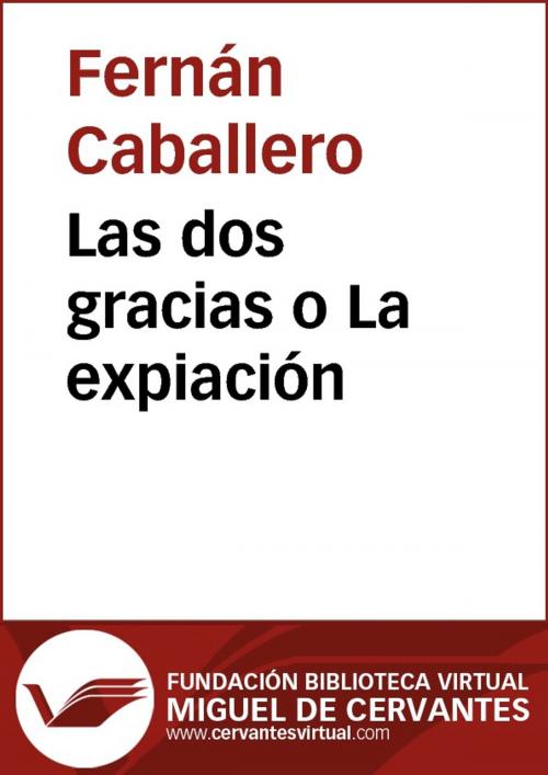 Cover of the book Las dos gracias o La expiación by Fernán Caballero, FUNDACION BIBLIOTECA VIRTUAL MIGUEL DE CERVANTES