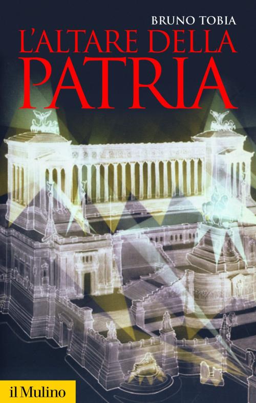 Cover of the book L'Altare della Patria by Bruno, Tobia, Società editrice il Mulino, Spa