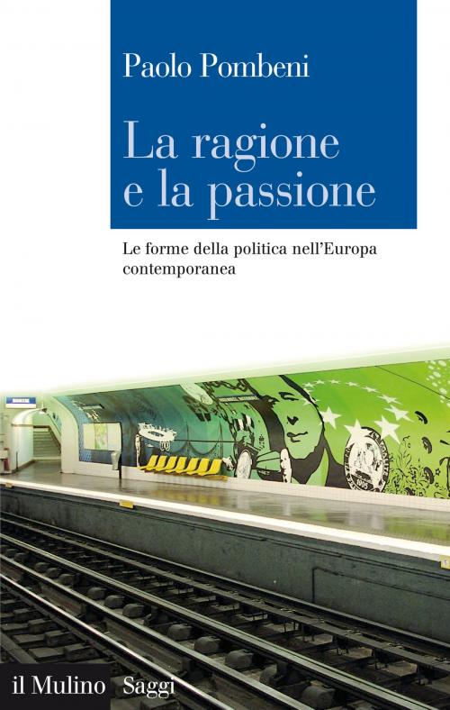 Cover of the book La ragione e la passione by Paolo, Pombeni, Società editrice il Mulino, Spa