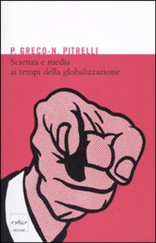 Cover of the book Scienza e media ai tempi della globalizzazione by Pietro Greco, Nico Pitrelli, Codice Edizioni