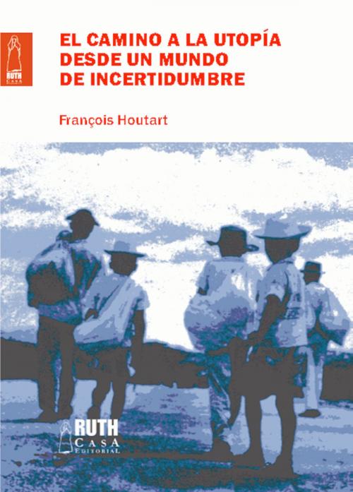 Cover of the book El camino de la utopía desde un mundo de incertidumbre by François Houtart, RUTH