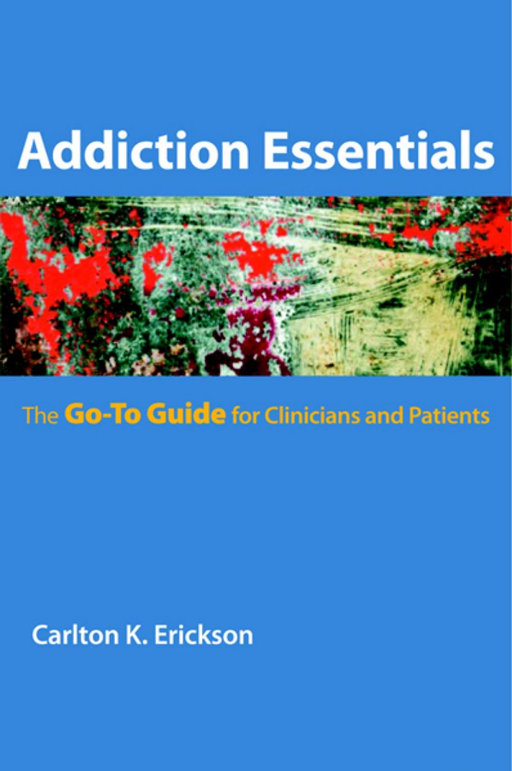 Big bigCover of Addiction Essentials: The Go-To Guide for Clinicians and Patients (Go-To Guides for Mental Health)