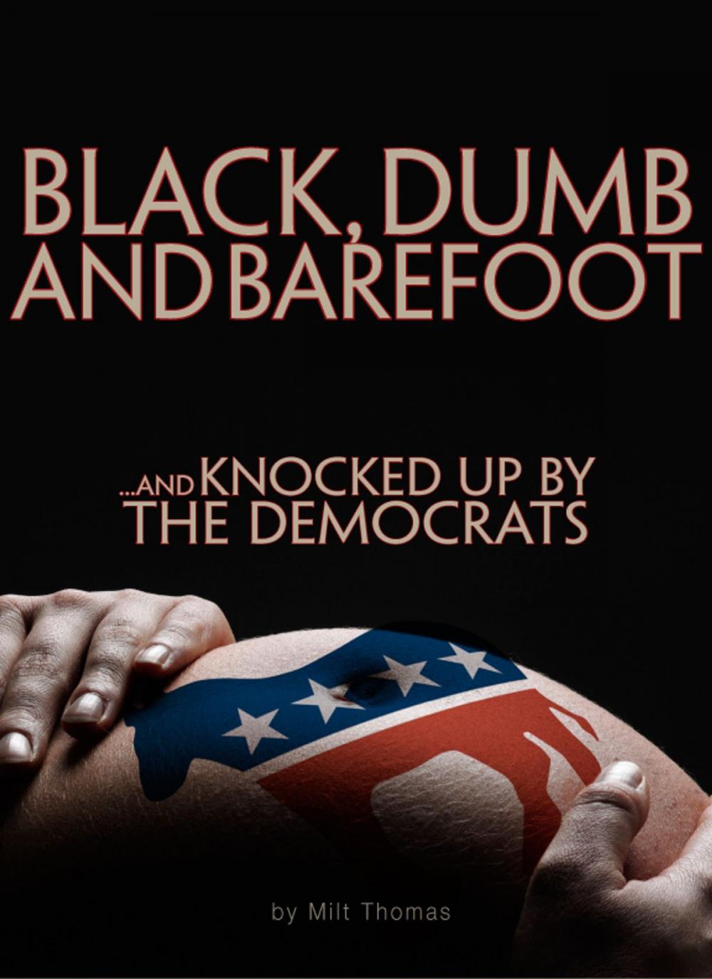 Big bigCover of BLACK, DUMB and BAREFOOT...AND KNOCKED UP BY THE DEMOCRATS