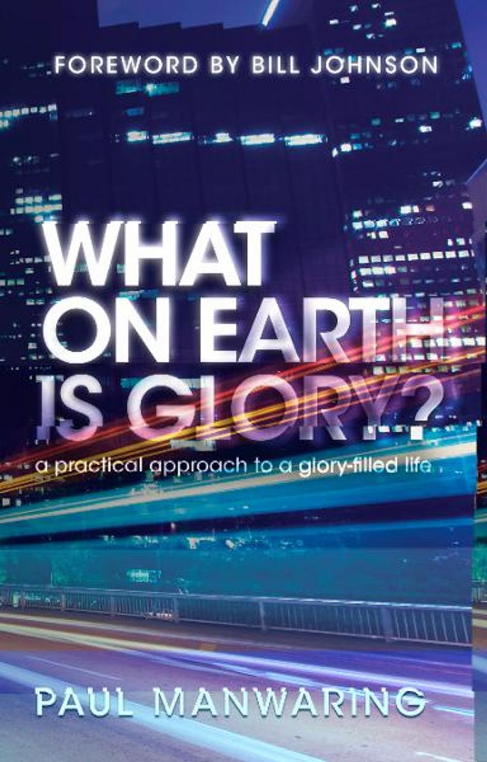 Big bigCover of What on Earth is Glory?: A Practical Approach to a Glory-filled Life