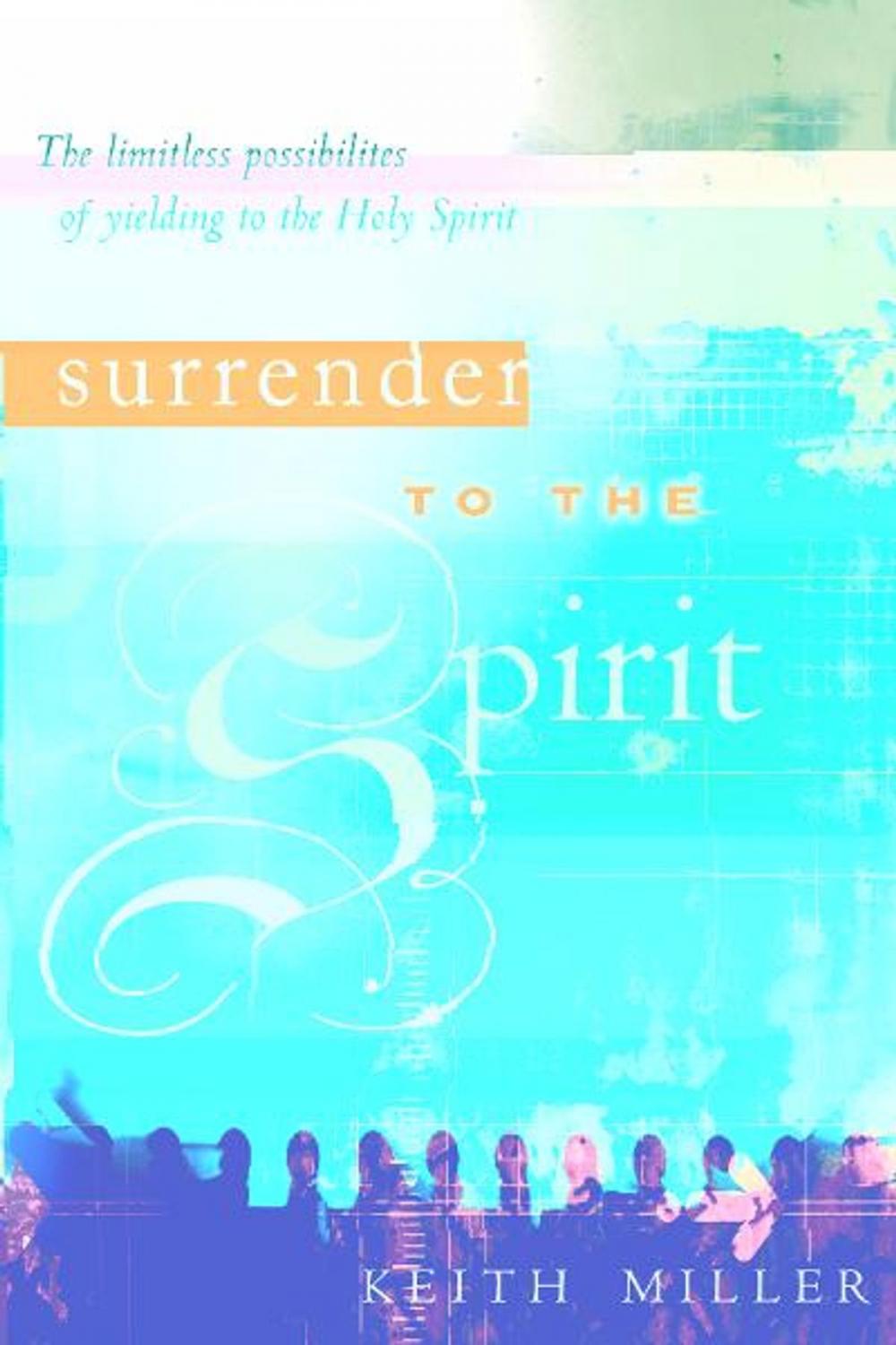 Big bigCover of Surrender to the Spirit: The Limitless Possibilities of Yielding to the Holy Spirit