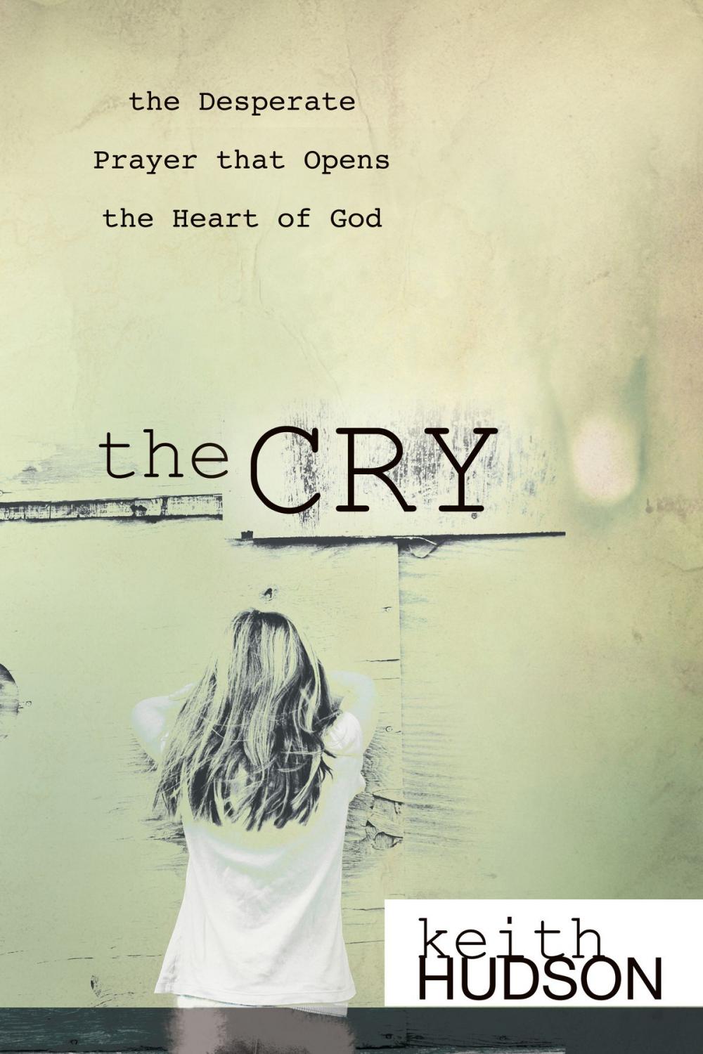 Big bigCover of The Cry: the Desperate Prayer that Opens the Heart of God