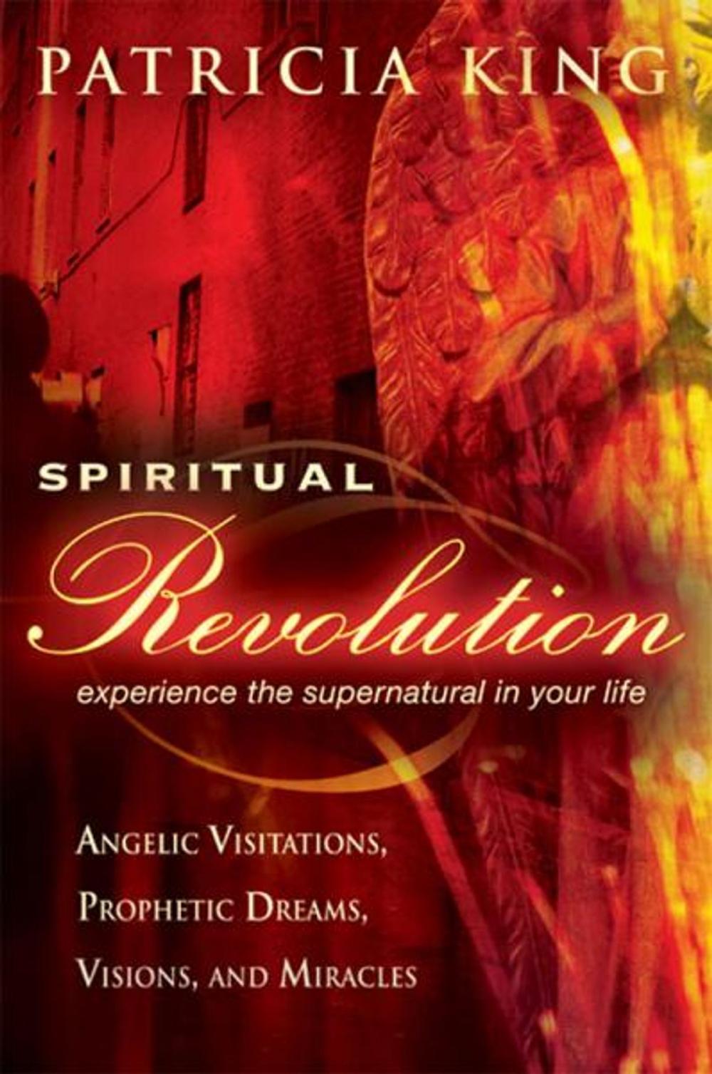 Big bigCover of Spiritual Revolution: Experience the Supernatural in Your Life-Angelic Visitation, Prophetic Dreams, Visions, Miracles