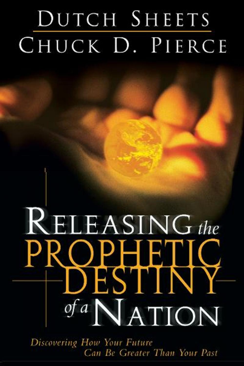 Big bigCover of Releasing The Prophetic Destiny Of A Nation: Discovering How Your Future Can Be Greater Than Your Past