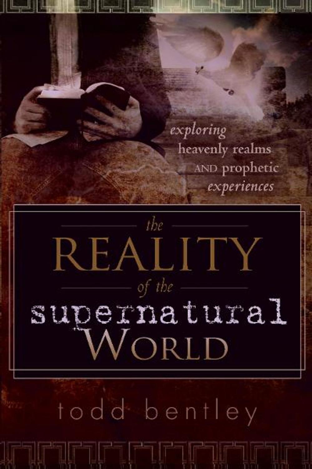 Big bigCover of The Reality of the Supernatural World: Exploring Heavenly Realms and Prophetic Experiences