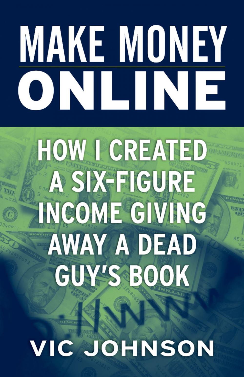 Big bigCover of Make Money Online: How I Created a Six Figure Income Giving Away a Dead Guy's Book