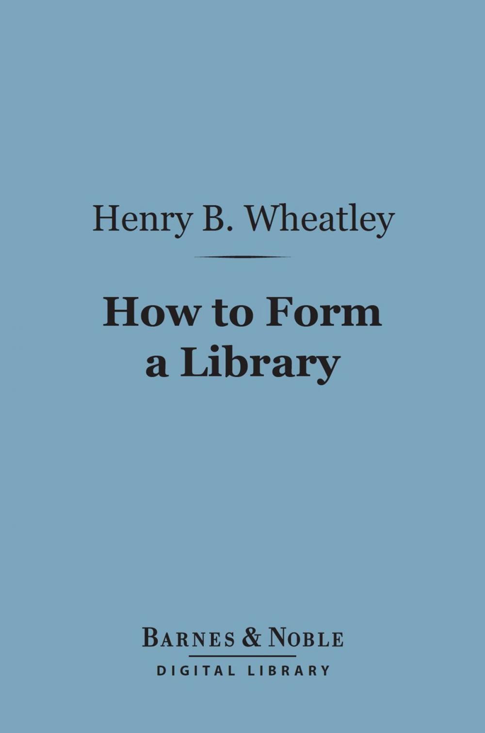 Big bigCover of How to Form a Library (Barnes & Noble Digital Library)