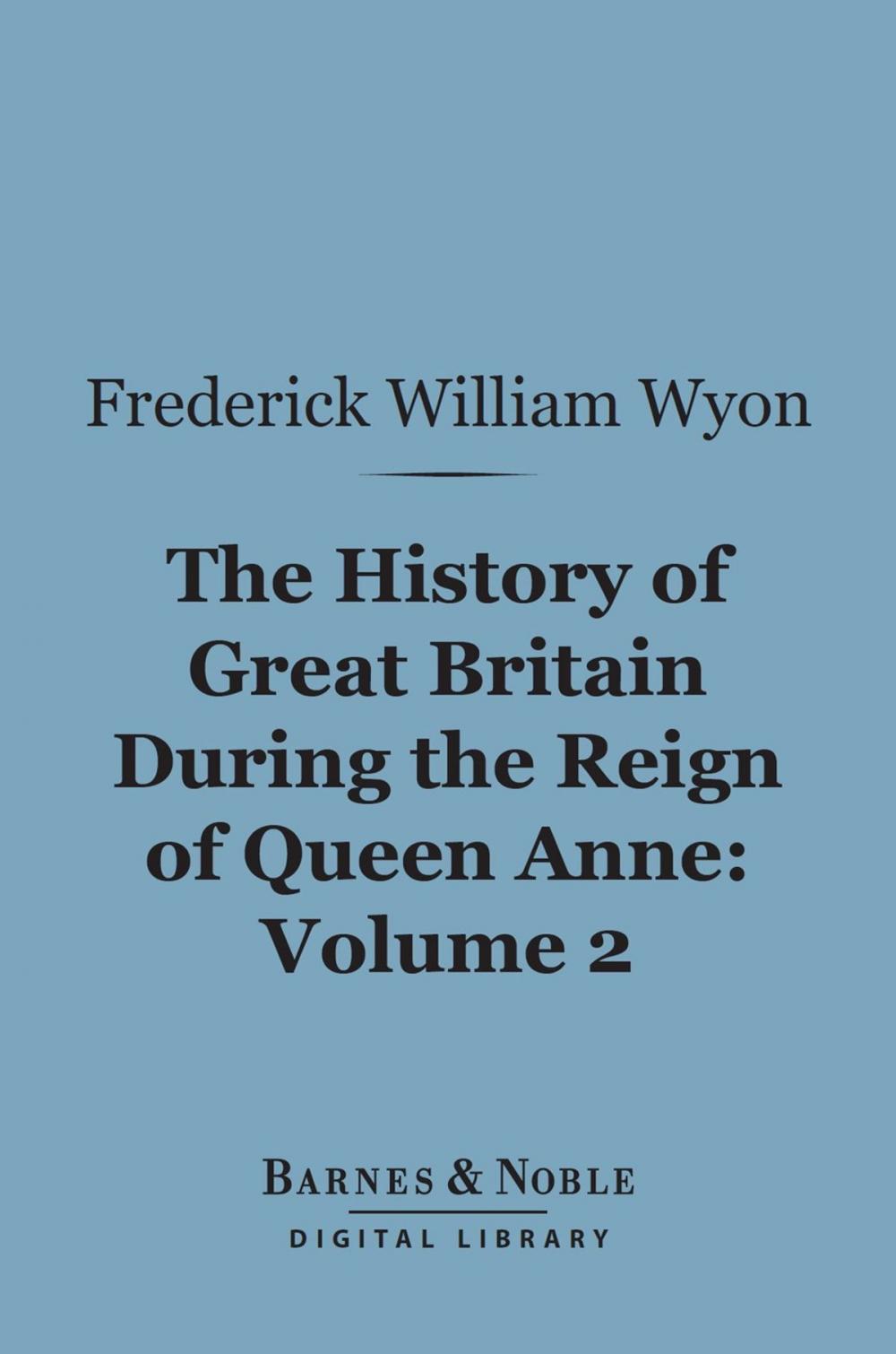 Big bigCover of The History of Great Britain During the Reign of Queen Anne, Volume 2 (Barnes & Noble Digital Library)