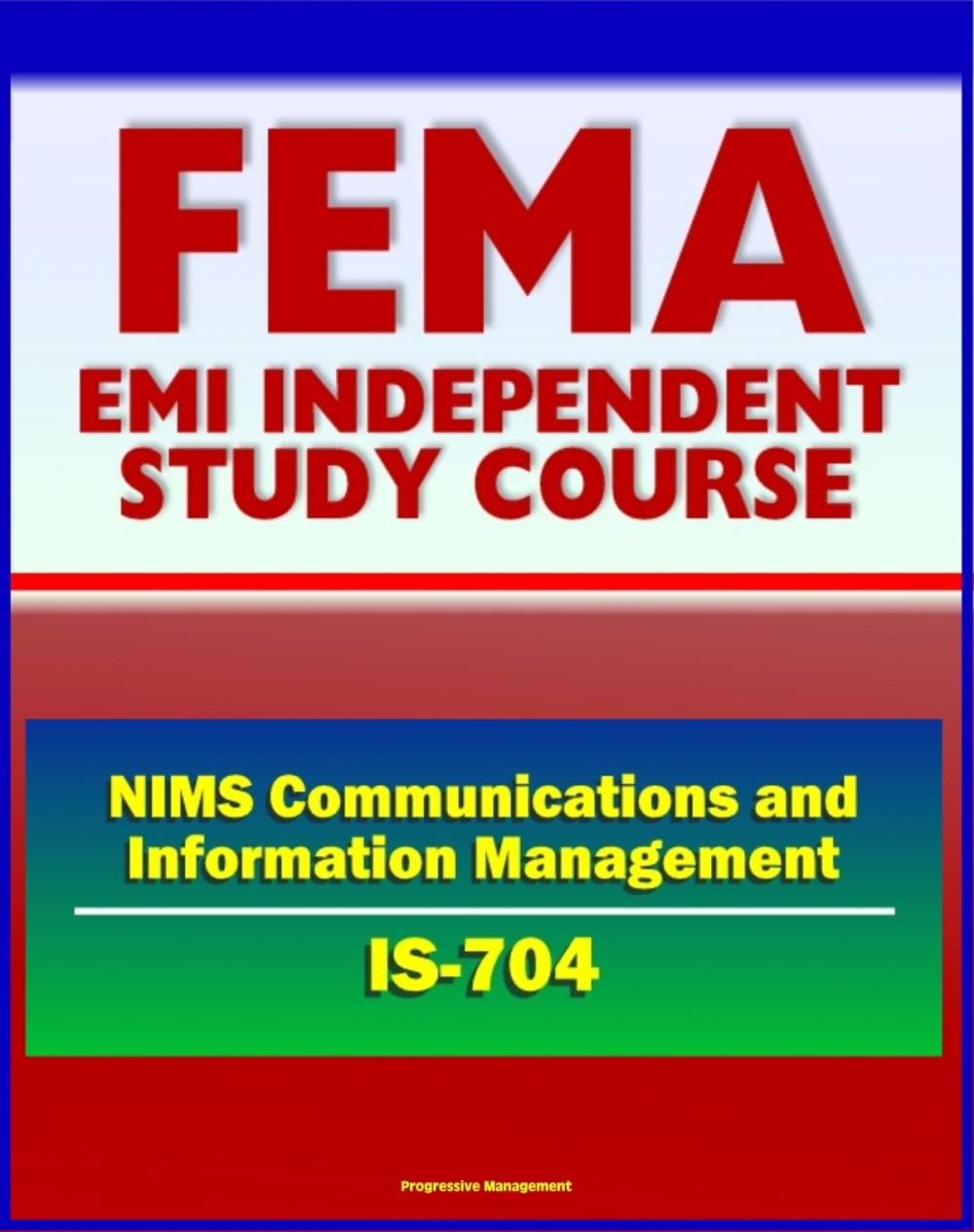 Big bigCover of 21st Century FEMA Study Course: NIMS Communications and Information Management (IS-704) - Interoperability, Mutual Aid and Assistance, Exercises, Scenarios