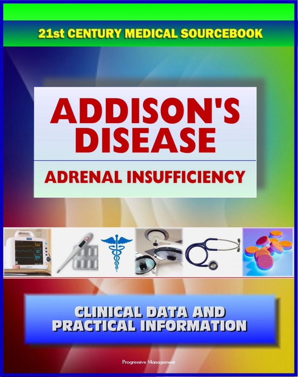 Big bigCover of 21st Century Addison's Disease Sourcebook: Clinical Data for Patients, Families, and Physicians, including Adrenal Insufficiency, Adrenocortical Hypofunction, Hypocortisolism, and Related Conditions