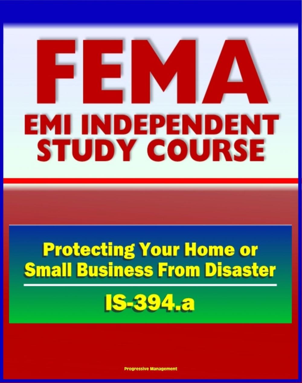 Big bigCover of 21st Century FEMA Study Course: Protecting Your Home or Small Business From Disaster (IS-394.a) - Natural Disasters, Water and Wind Damage, Wildfires, Earthquake Damage, Success Stories