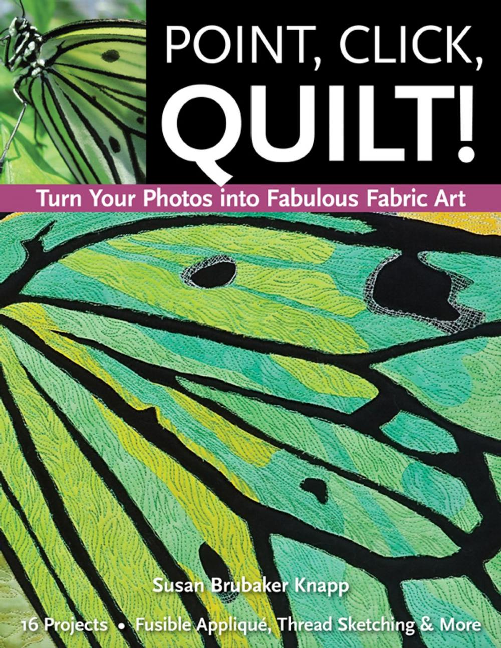 Big bigCover of Point, Click, Quilt! Turn Your Photos into Fabulous Fabric Art