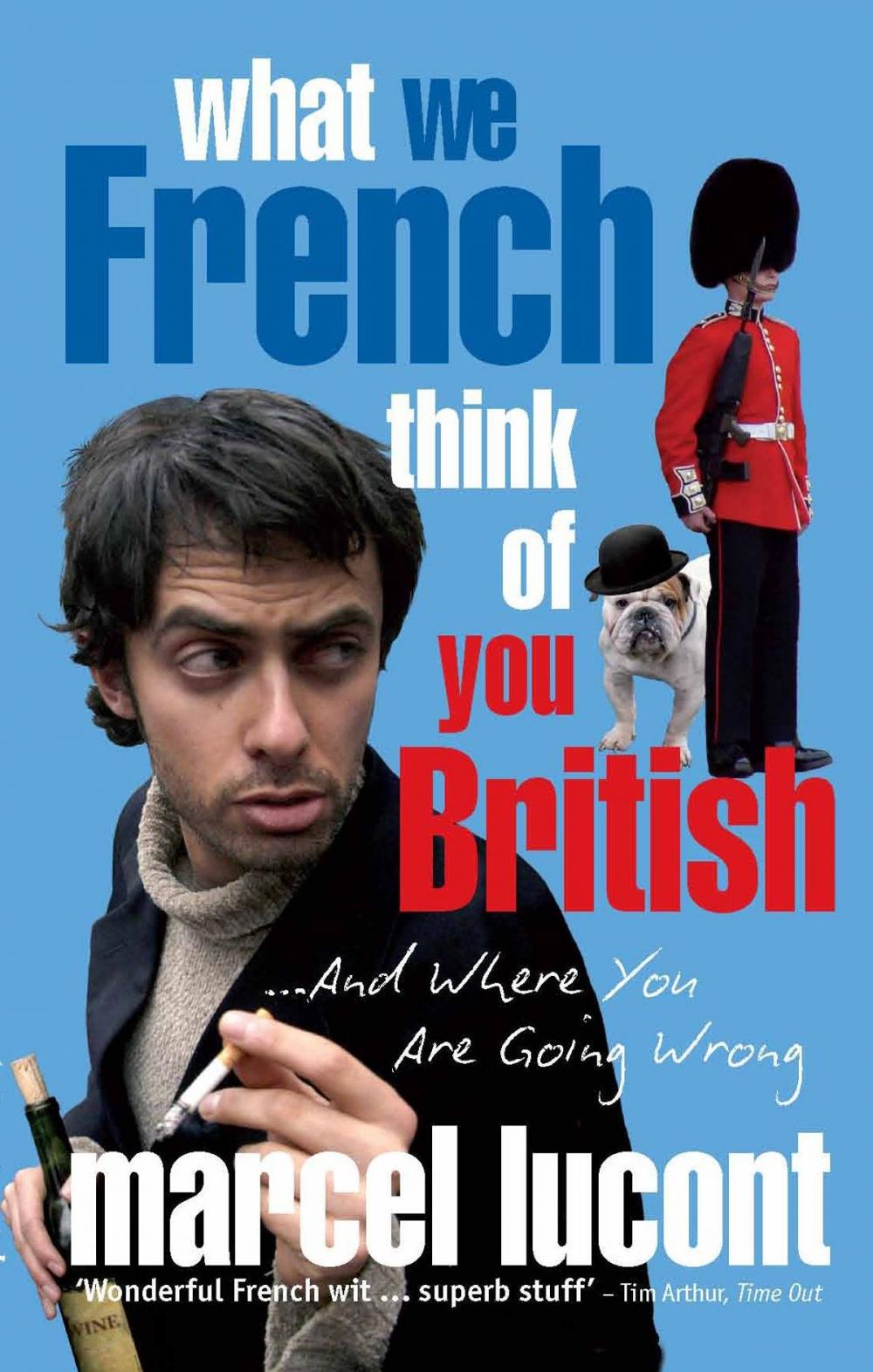 Big bigCover of What We French Think of You British - and Where you are Going Wrong