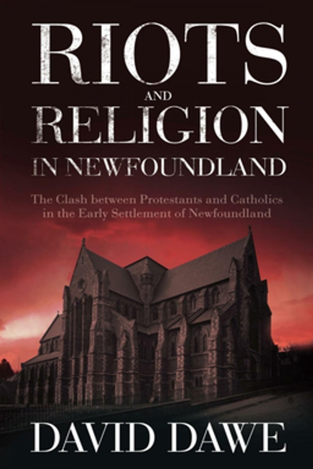 Big bigCover of Riots and Religion in Newfoundland: The Clash between Protestants and Catholics in the Early Settlement of Newfoundland