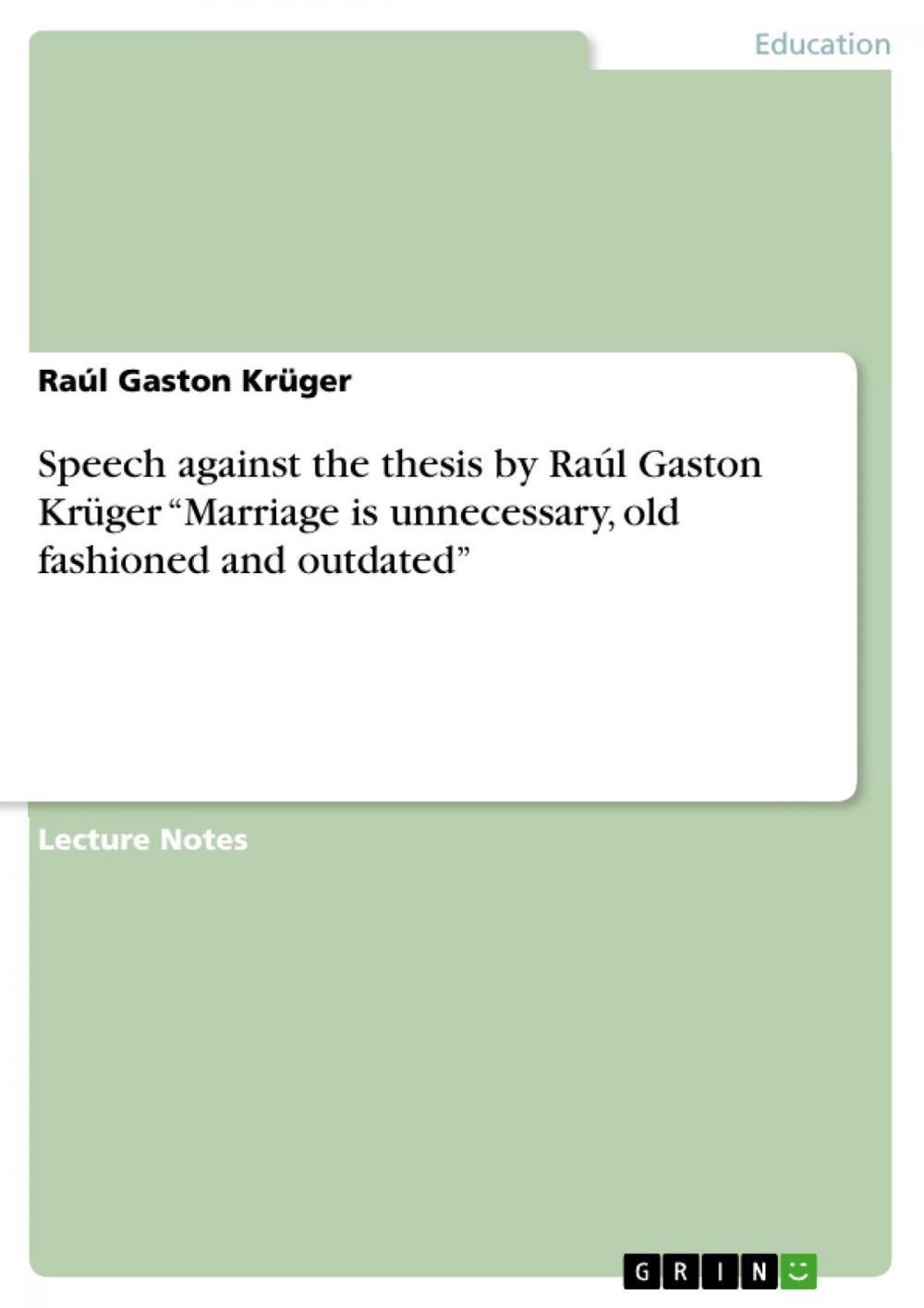 Big bigCover of Speech against the thesis by Raúl Gaston Krüger 'Marriage is unnecessary, old fashioned and outdated'